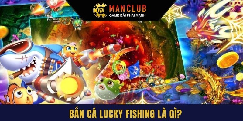 Bắn cá Lucky Fishing chinh phục mọi hội viên