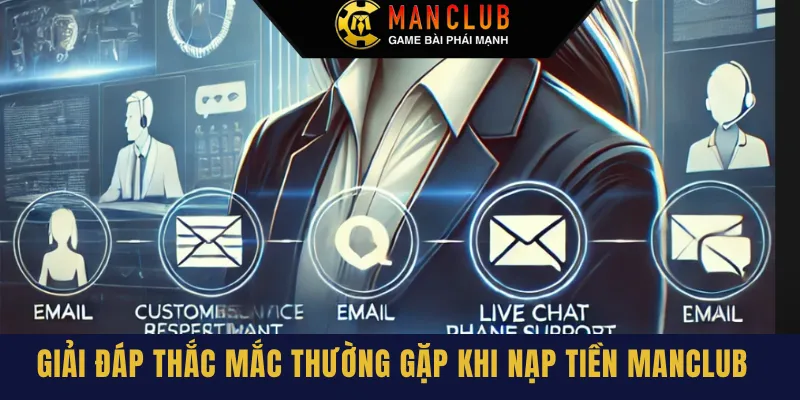 Giải đáp mọi thắc mắc thường gặp khi tham gia nạp tiền Manclub 