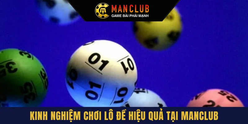 Kinh nghiệm chơi lô đề hiệu quả nhất tại Manclub