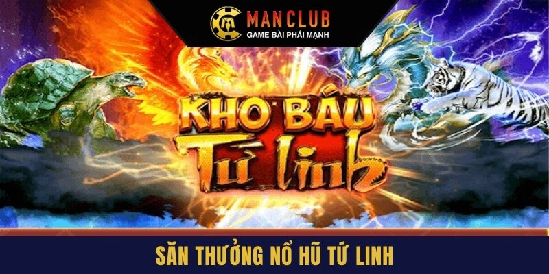 Săn thưởng nổ hũ Tứ Linh